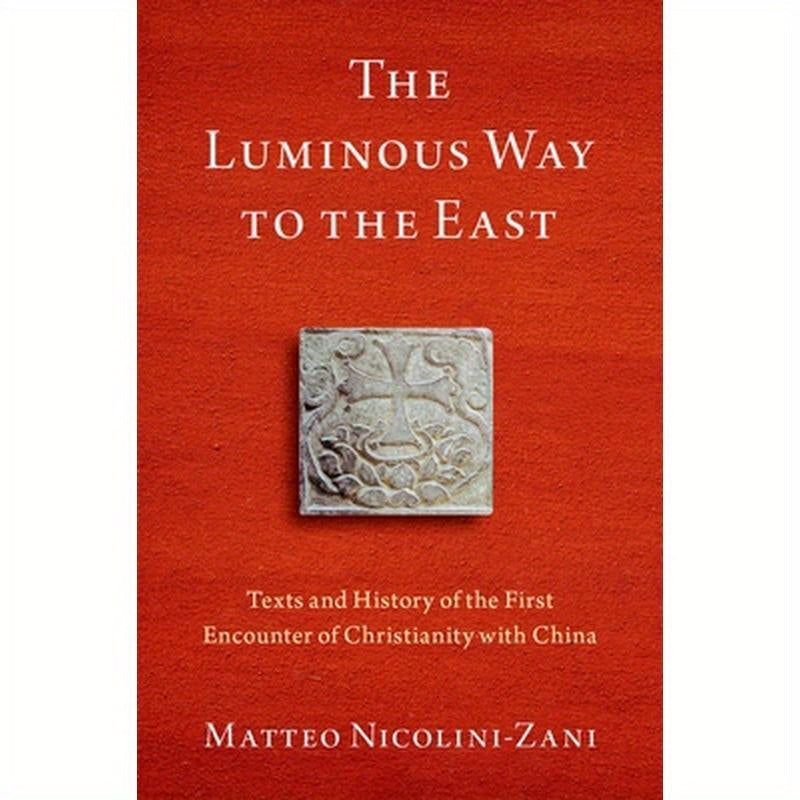 Luminous Way to the East: Texts and History of the First Encounter of Christianity with China