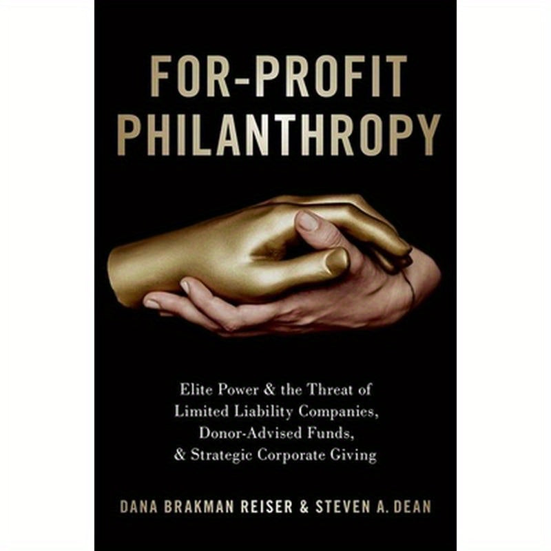 For-Profit Philanthropy: Elite Power and the Threat of Limited Liability Companies, Donor-Advised Funds, and Strategic Corporate Giving