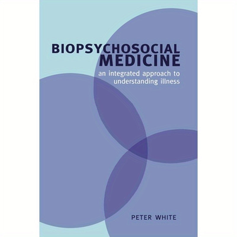 Biopsychosocial Medicine: An Integrated Approach to Understanding Illness