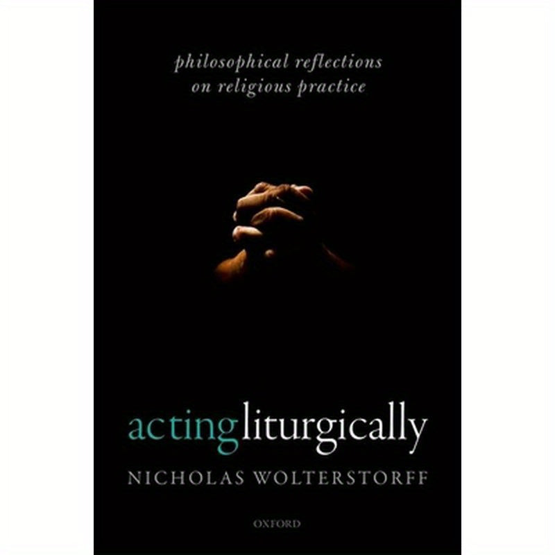 Acting Liturgically: Philosophical Reflections on Religious Practice