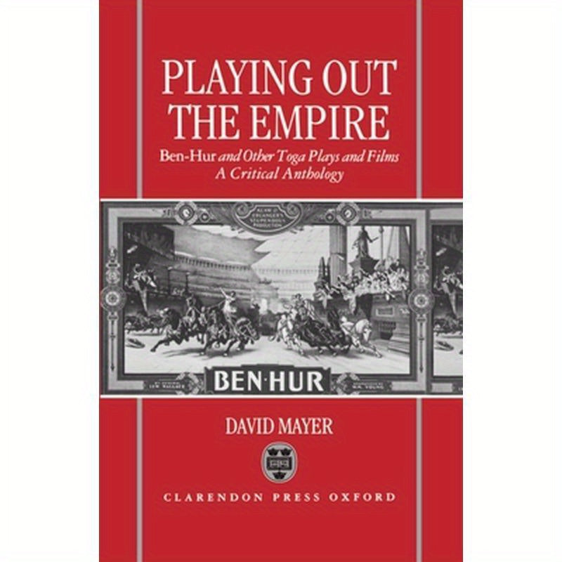 Playing Out the Empire: Ben-Hur and Other Toga Plays and Films, 1883-1908. a Critical Anthology