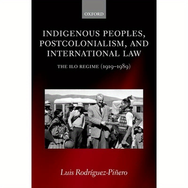 Indigenous Peoples, Postcolonialism, and International Law: The ILO Regime (1919-1989)