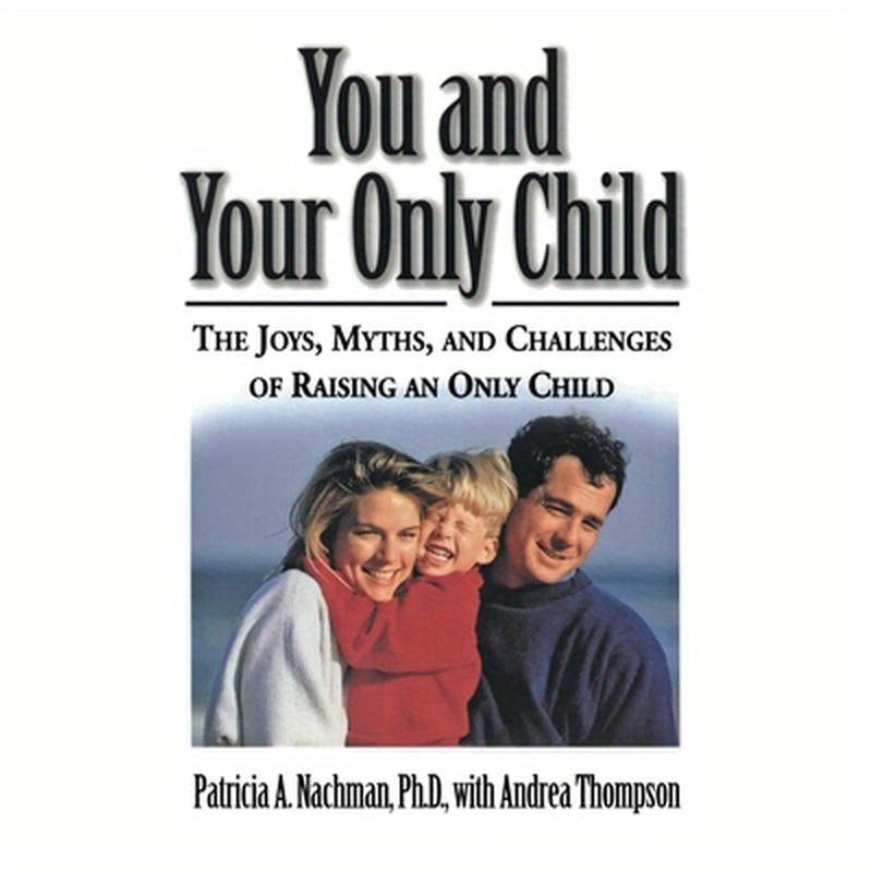 You and Your Only Child: The Joys, Myths, and Challenges of Raising an Only Child