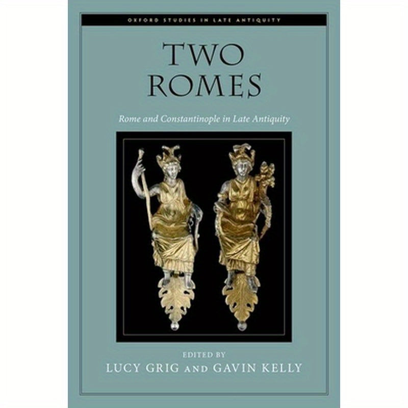 Two Romes: Rome and Constantinople in Late Antiquity