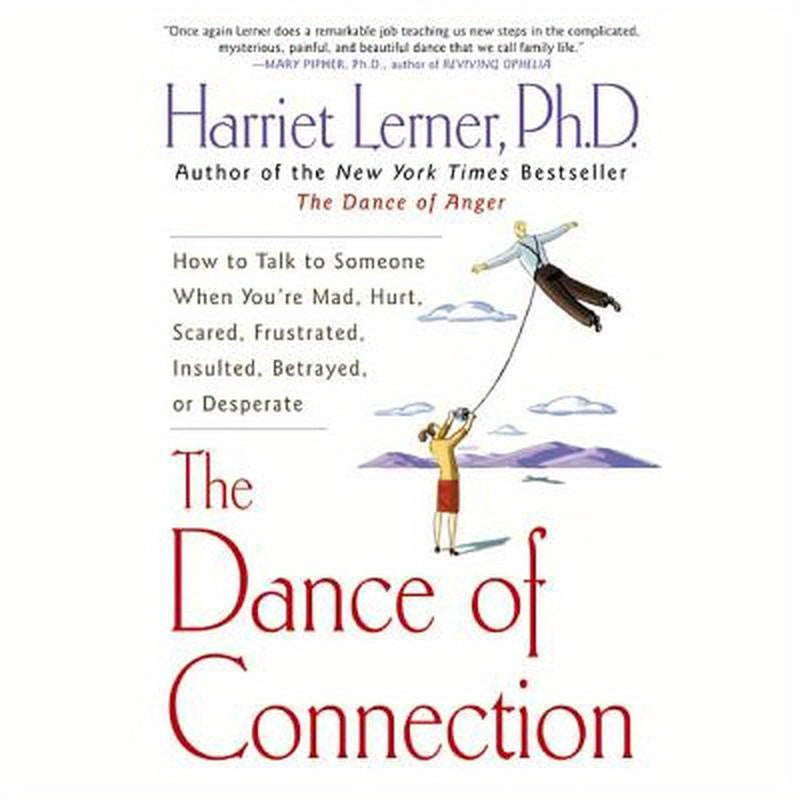 The Dance of Connection: How to Talk to Someone When You're Mad, Hurt, Scared, Frustrated, Insulted, Betrayed, or Desperate