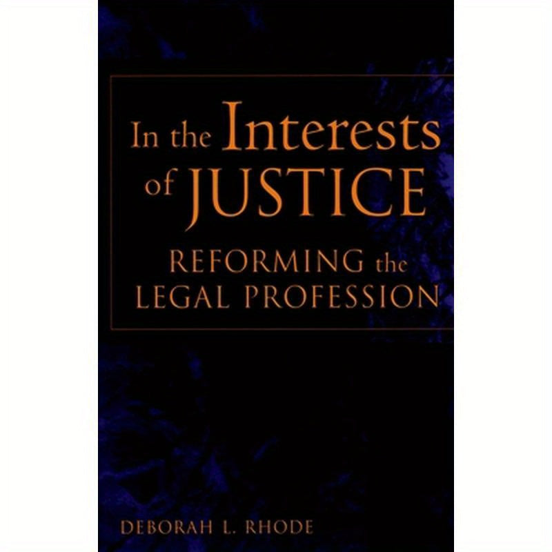 In the Interests of Justice: Reforming the Legal Profession