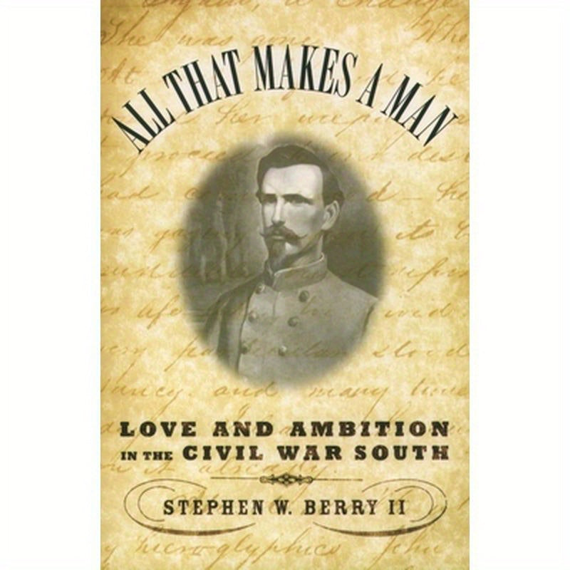 All That Makes a Man: Love and Ambition in the Civil War South