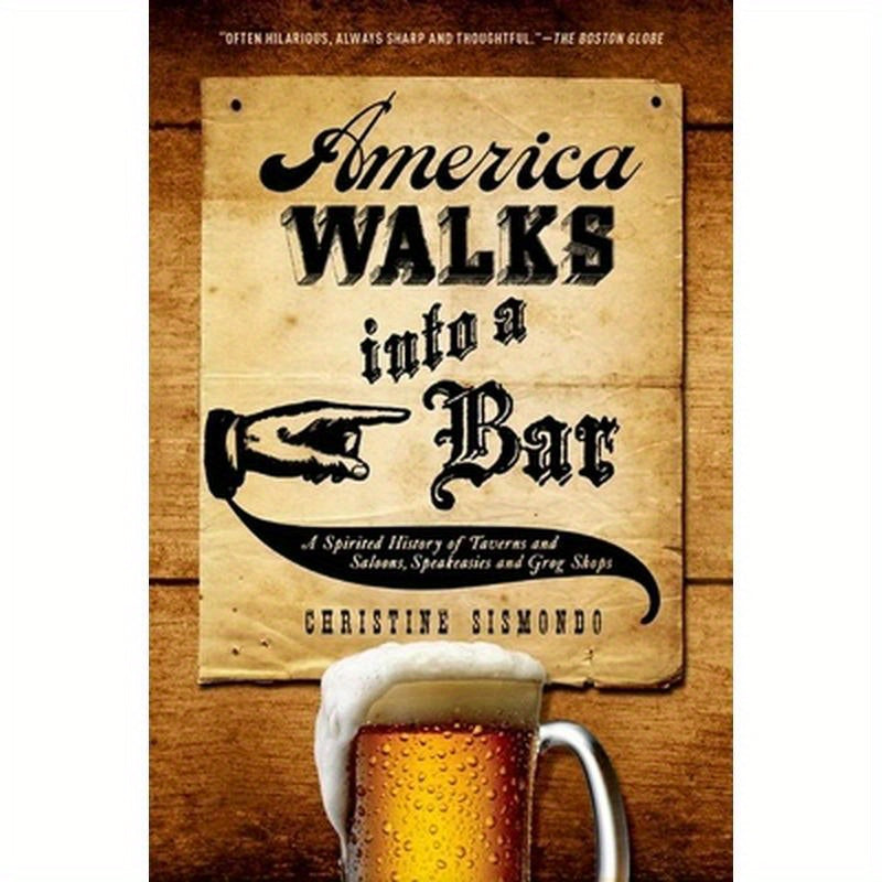 America Walks Into a Bar: A Spirited History of Taverns and Saloons, Speakeasies and Grog Shops
