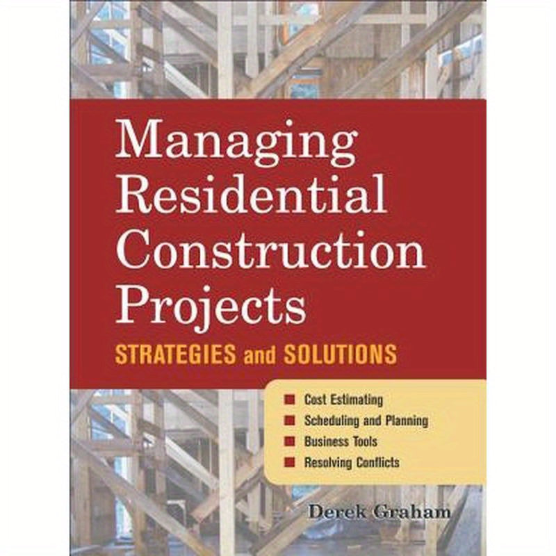 Managing Residential Construction Projects: Strategies and Solutions