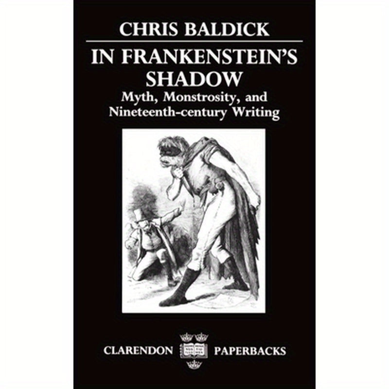 In Frankenstein's Shadow: Myth, Monstrosity, and Nineteenth-Century Writing