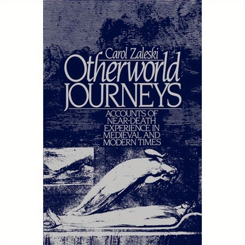 Otherworld Journeys: Accounts of Near-Death Experience in Medieval and Modern Times