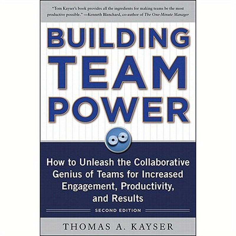 Building Team Power: How to Unleash the Collaborative Genius of Teams for Increased Engagement, Productivity, and Results
