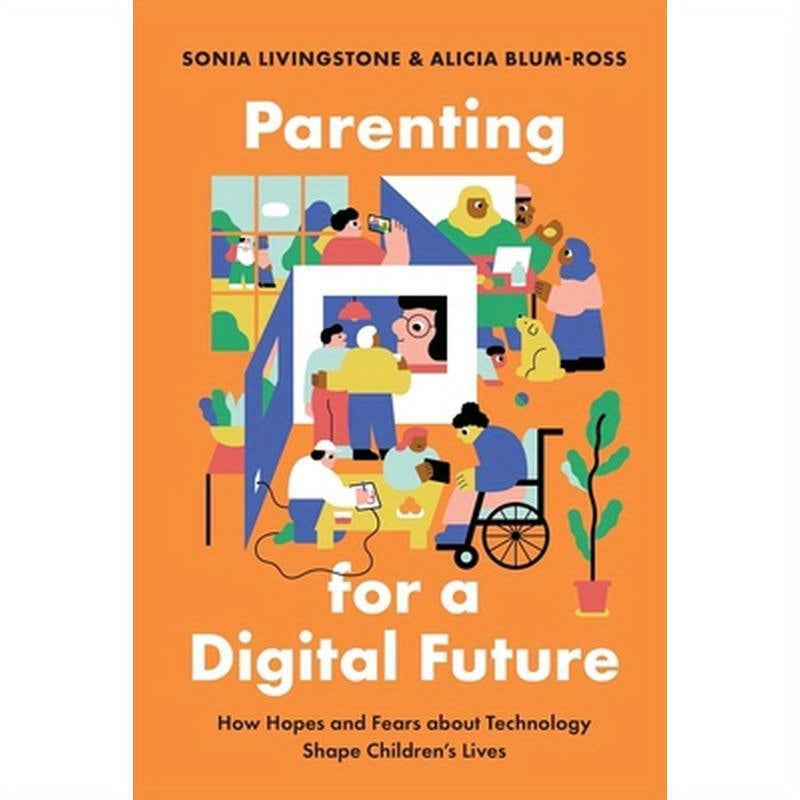 Parenting for a Digital Future: How Hopes and Fears about Technology Shape Children's Lives
