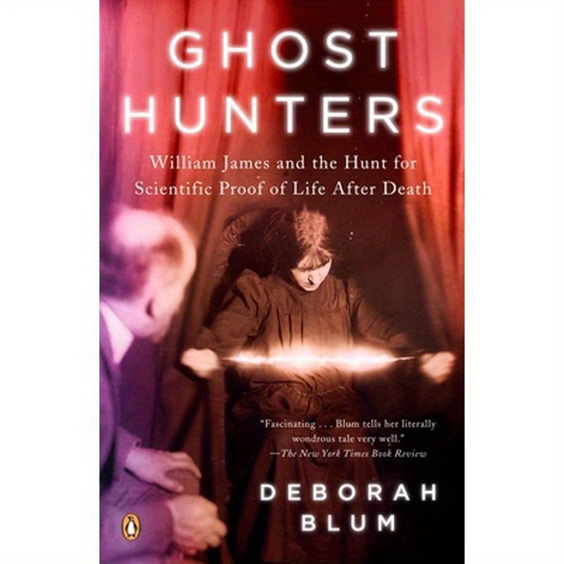 Ghost Hunters: William James and the Search for Scientific Proof of Life After Death