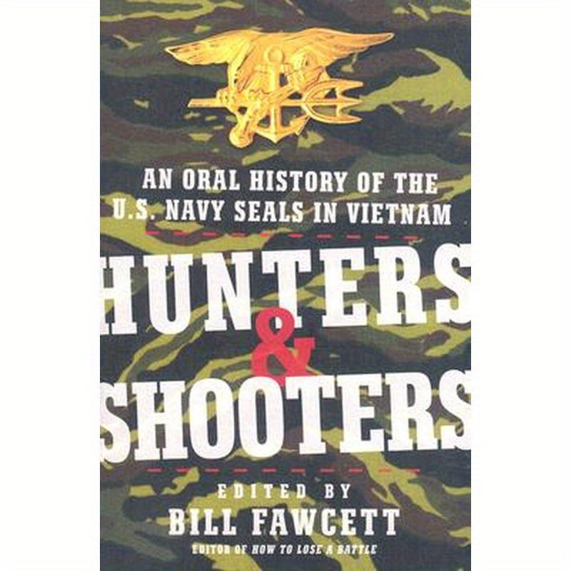Hunters & Shooters: An Oral History of the U.S. Navy SEALs in Vietnam