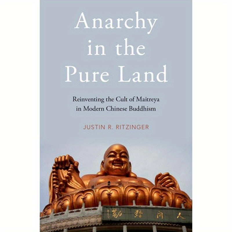 Anarchy in the Pure Land: Reinventing the Cult of Maitreya in Modern Chinese Buddhism