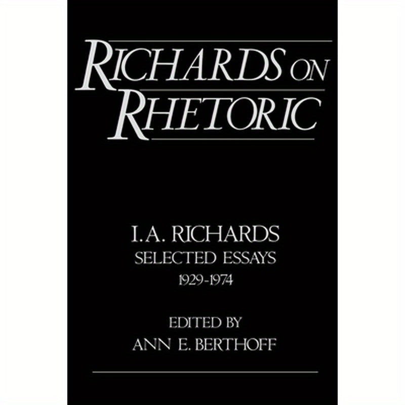 Richards on Rhetoric: I.A. Richards: Selected Essays (1929-1974)