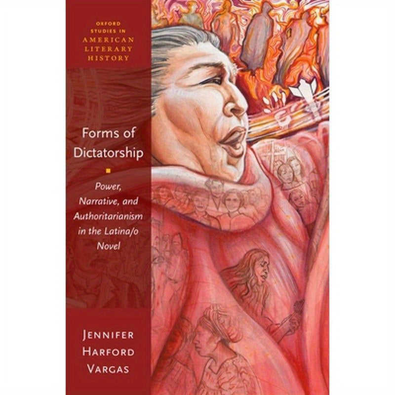 Forms of Dictatorship: Power, Narrative, and Authoritarianism in the Latina/O Novel