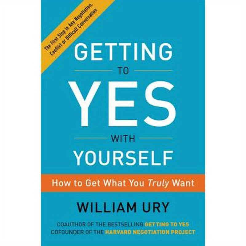 Getting to Yes with Yourself: How to Get What You Truly Want