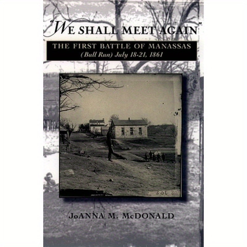 "We Shall Meet Again": The First Battle of Manassas (Bull Run), July 18-21, 1861