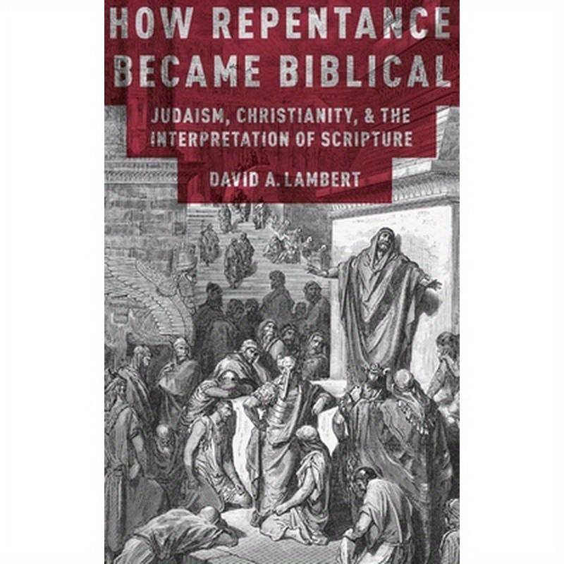How Repentance Became Biblical: Judaism, Christianity, and the Interpretation of Scripture