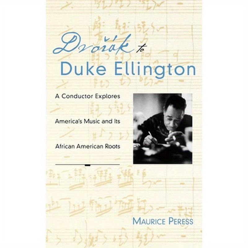 Dvorak to Duke Ellington: A Conductor Explores America's Music and Its African American Roots