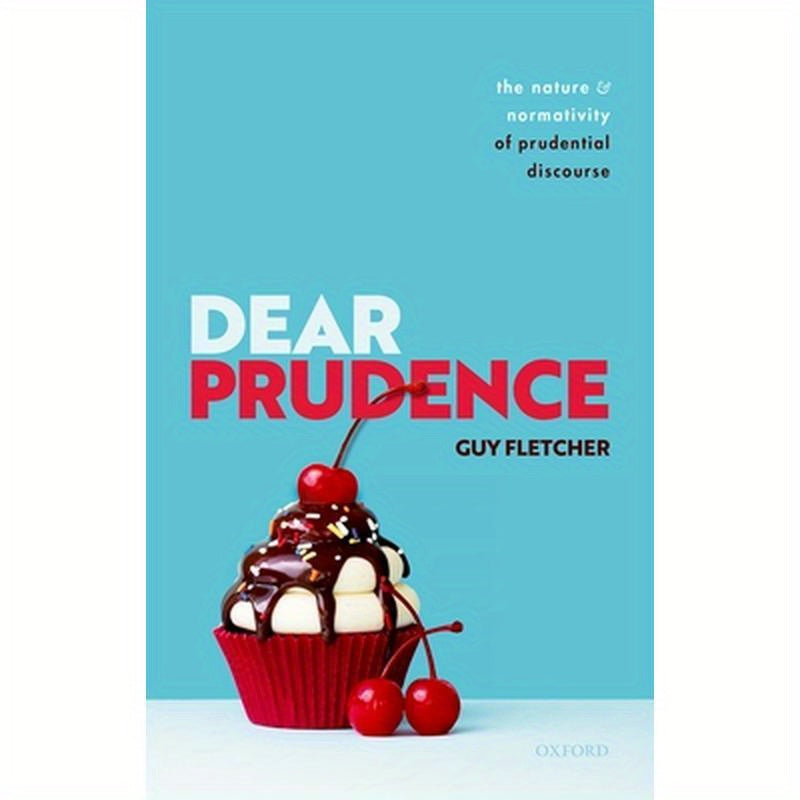 Dear Prudence: The Nature and Normativity of Prudential Discourse