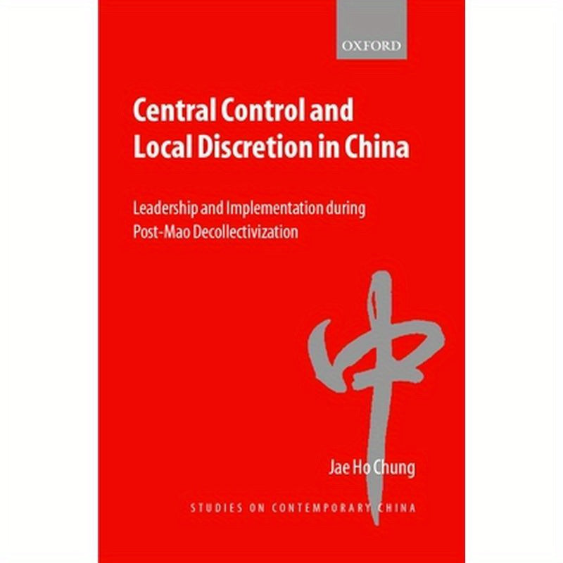 Central Control and Local Discretion in China: Leadership and Implementation During Post-Mao Decollectivization