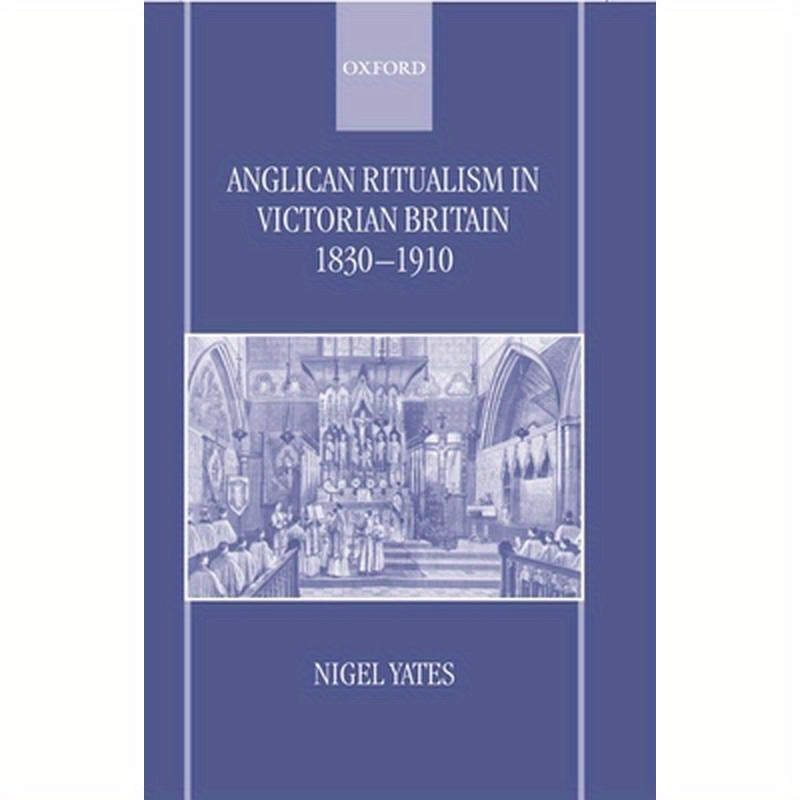 Anglican Ritualism in Victorian Britain 1830-1910