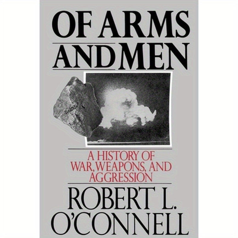 Of Arms and Men: A History of War, Weapons, and Aggression