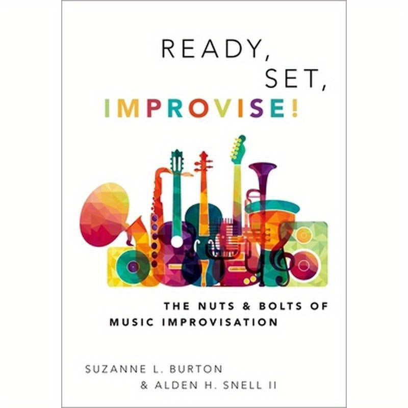 Ready, Set, Improvise!: The Nuts and Bolts of Music Improvisation
