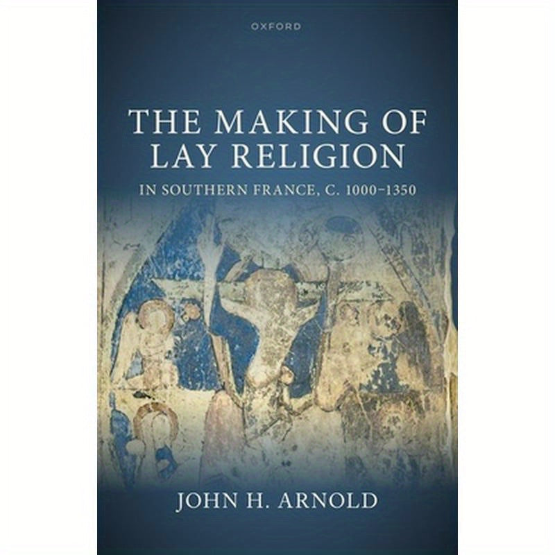 The Making of Lay Religion in Southern France, C. 1000-1350