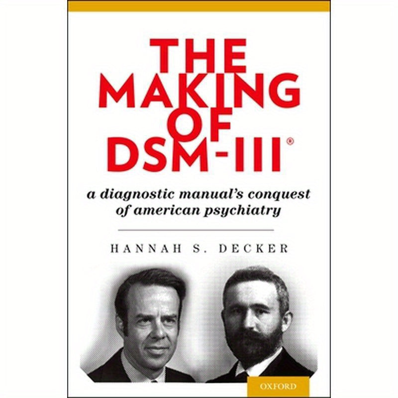 Making of Dsm-Iii(r): A Diagnostic Manual's Conquest of American Psychiatry
