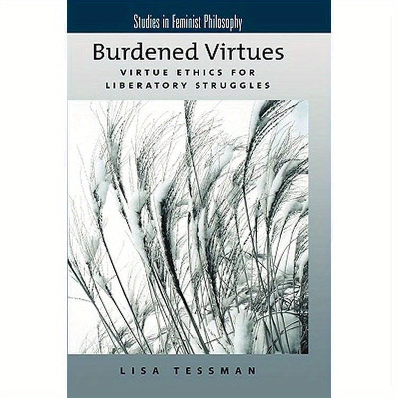 Burdened Virtues: Virtue Ethics for Liberatory Struggles