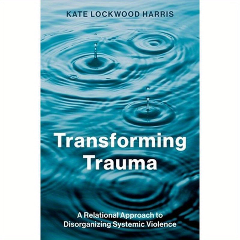 Transforming Trauma: A Relational Approach to Disorganizing Systemic Violence