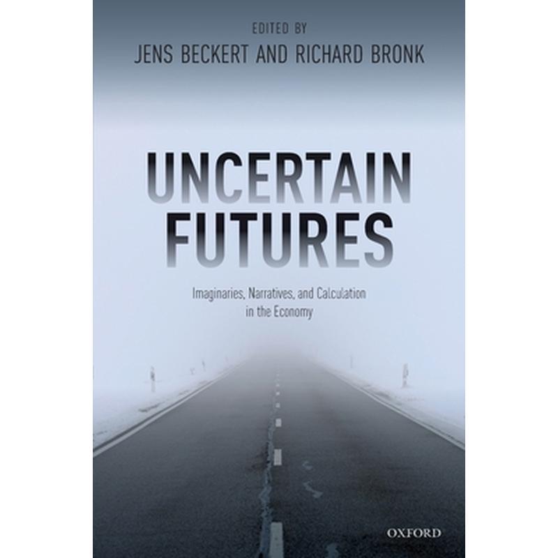 Uncertain Futures: Imaginaries, Narratives, and Calculation in the Economy