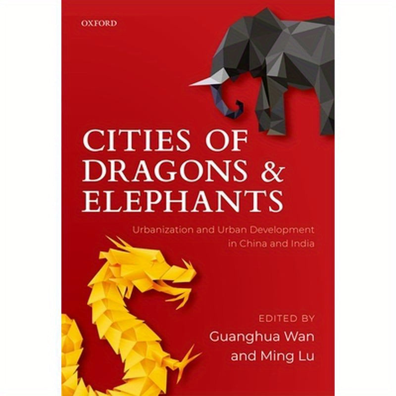 Cities of Dragons and Elephants: Urbanization and Urban Development in China and India