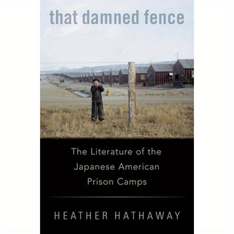 That Damned Fence: The Literature of the Japanese American Prison Camps