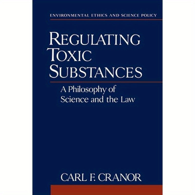 Regulating Toxic Substances: A Philosophy of Science and the Law