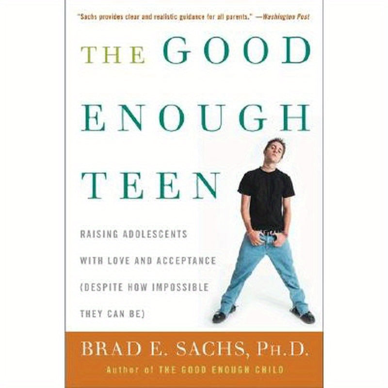 The Good Enough Teen: Raising Adolescents with Love and Acceptance (Despite How Impossible They Can Be)