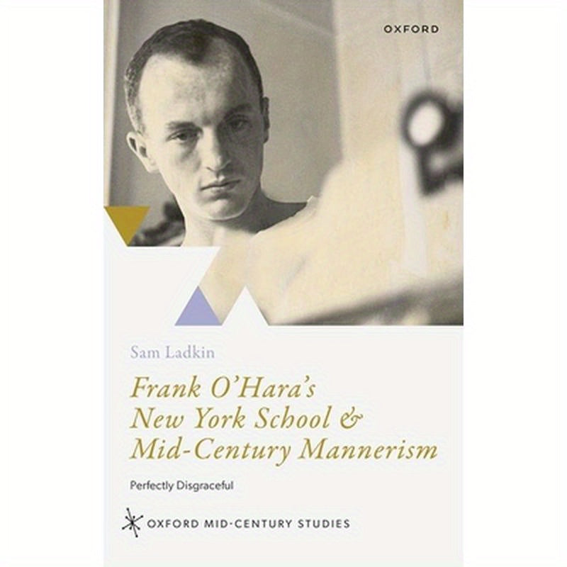 Frank O'Hara's New York School and Mid-Century Mannerism: Perfectly Disgraceful