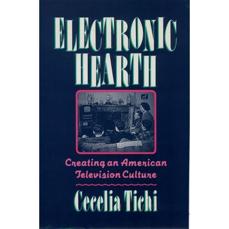 Electronic Hearth: Creating an American Television Culture