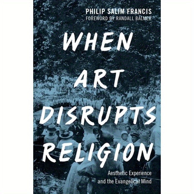 When Art Disrupts Religion: Aesthetic Experience and the Evangelical Mind