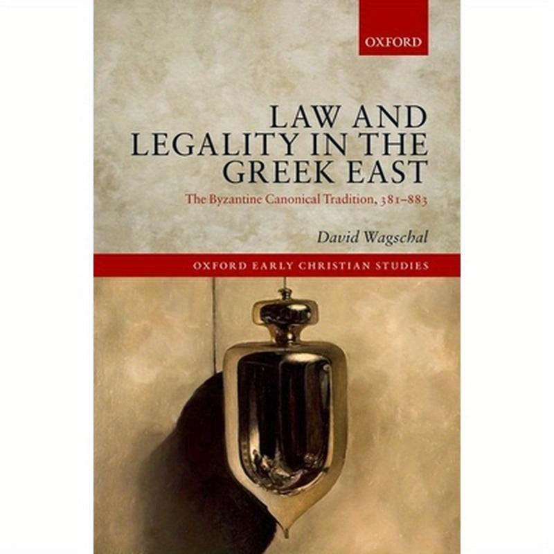 Law and Legality in the Greek East: The Byzantine Canonical Tradition, 381-883
