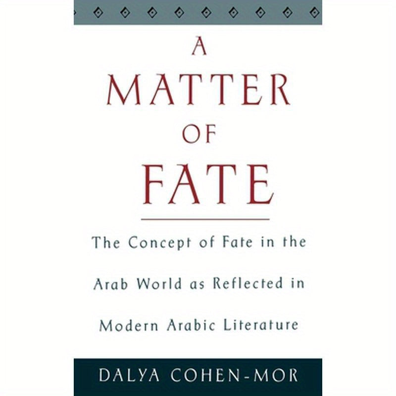 A Matter of Fate: The Concept of Fate in the Arab World as Reflected in Modern Arabic Literature