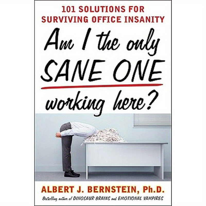 Am I the Only Sane One Working Here?: 101 Solutions for Surviving Office Insanity