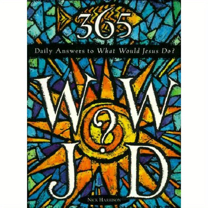 365 WWJD: Daily Answers to What Would Jesus Do?