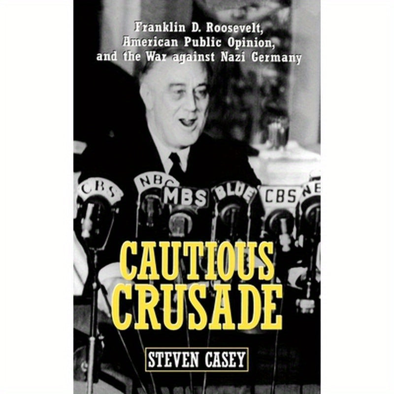 Cautious Crusade: Franklin D. Roosevelt, American Public Opinion, and the War Against Nazi Germany