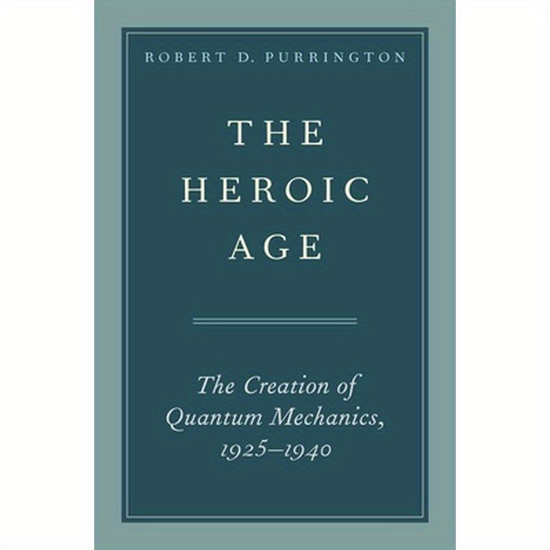 Heroic Age: The Creation of Quantum Mechanics, 1925-1940