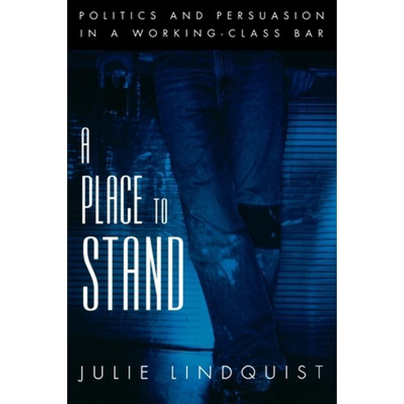 A Place to Stand: Politics & Persuasion in a Working-Class Bar